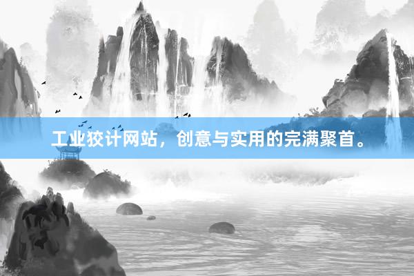 工业狡计网站，创意与实用的完满聚首。