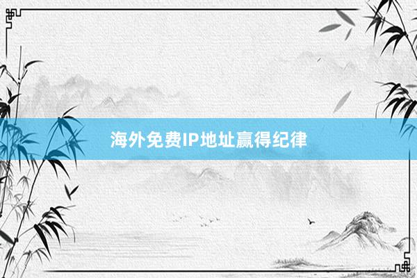 海外免费IP地址赢得纪律